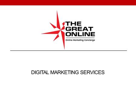 DIGITAL MARKETING SERVICES. The Great Online, LLC. Overview Formed in 2008 by online sales and marketing experts The Great Online makes it simple and.