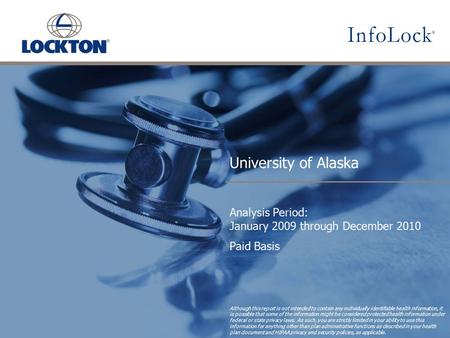 University of Alaska Analysis Period: January 2009 through December 2010 Paid Basis Although this report is not intended to contain any individually identifiable.