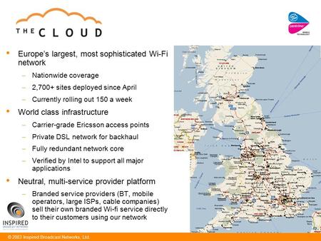 © 2003 Inspired Broadcast Networks, Ltd. Europe’s largest, most sophisticated Wi-Fi network – Nationwide coverage – 2,700+ sites deployed since April –