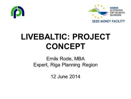 LIVEBALTIC: PROJECT CONCEPT Emils Rode, MBA Expert, Riga Planning Region 12 June 2014.