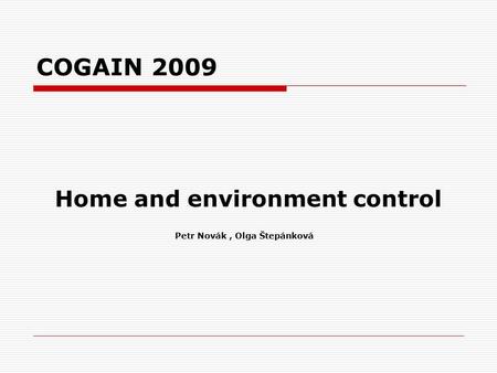 COGAIN 2009 Petr Novák, Olga Štepánková Home and environment control.