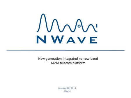 January 28, 2014 Miami New generation integrated narrow-band M2M telecom platform.