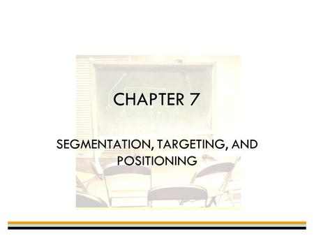 CHAPTER 7 SEGMENTATION, TARGETING, AND POSITIONING.