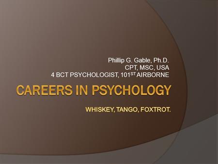 Phillip G. Gable, Ph.D. CPT, MSC, USA 4 BCT PSYCHOLOGIST, 101 ST AIRBORNE.