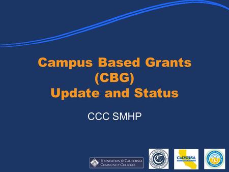 Campus Based Grants (CBG) Update and Status CCC SMHP.