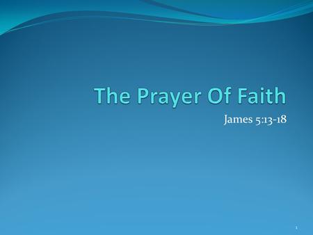 James 5:13-18 1. Review Of James Dealing With Temptations. 1:2-4 Receive With Meekness. 1:21 Fulfilling The Royal Law. 2:1-13 Faith And Works. 2:14-26.