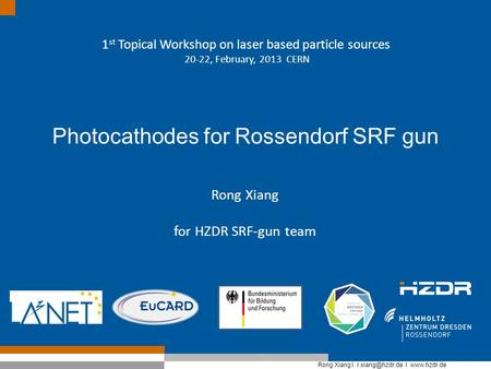 Rong Xiang I I  Photocathodes for Rossendorf SRF gun Rong Xiang for HZDR SRF-gun team 1 st Topical Workshop on laser based particle.