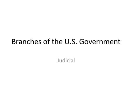 Branches of the U.S. Government Judicial. The Supreme Court Highest court in the United States – There will always be a majority vote Chief Justice is.