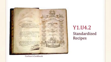 Y1.U4.2 Standardized Recipes Carême’s Cookbook.