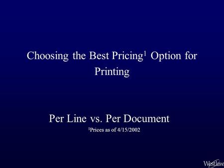 Choosing the Best Pricing 1 Option for Printing Per Line vs. Per Document 1 Prices as of 4/15/2002.