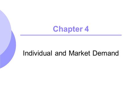 Chapter 4 Individual and Market Demand. ©2005 Pearson Education, Inc. Chapter 42 Topics to be Discussed Individual Demand Income and Substitution Effects.