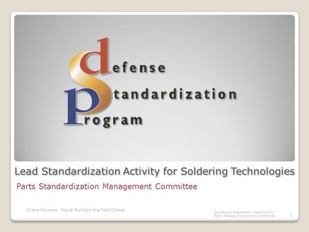 Lead Standardization Activity for Soldering Technologies Parts Standardization Management Committee Distribution Statement A: Approved for Public Release,