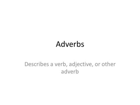 Describes a verb, adjective, or other adverb