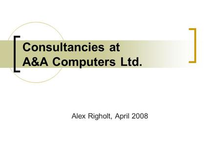 Consultancies at A&A Computers Ltd. Alex Righolt, April 2008.