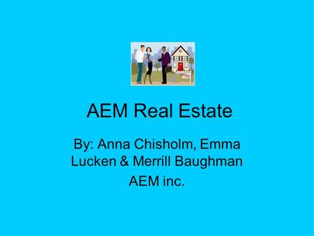 AEM Real Estate By: Anna Chisholm, Emma Lucken & Merrill Baughman AEM inc.