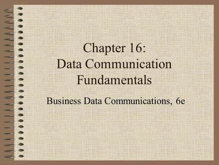 Chapter 16: Data Communication Fundamentals Business Data Communications, 6e.