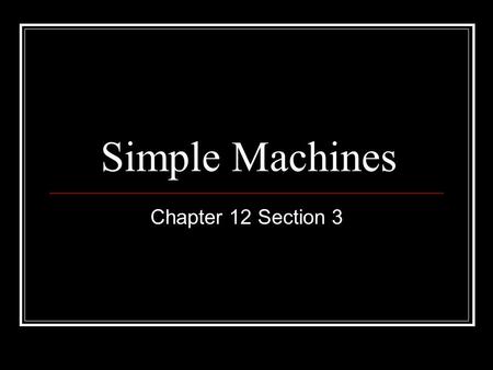 Simple Machines Chapter 12 Section 3.