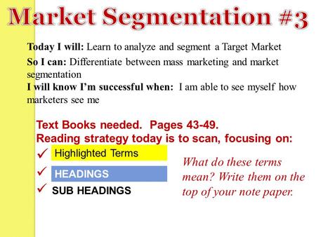 Today I will: Learn to analyze and segment a Target Market So I can: Differentiate between mass marketing and market segmentation I will know I’m successful.