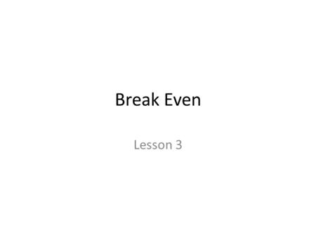 Break Even Lesson 3. Lesson Objectives £To construct break-even charts ££To evaluate how changes impact the break-even chart £££To analyse the strengths.