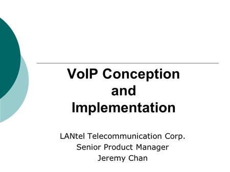 VoIP Conception and Implementation LANtel Telecommunication Corp. Senior Product Manager Jeremy Chan.