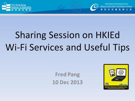 Sharing Session on HKIEd Wi-Fi Services and Useful Tips Fred Pang 10 Dec 2013.