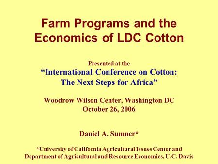 Farm Programs and the Economics of LDC Cotton Presented at the “International Conference on Cotton: The Next Steps for Africa” Woodrow Wilson Center, Washington.