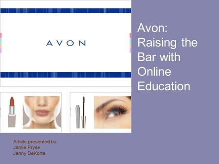 Avon: Raising the Bar with Online Education Article presented by: Jamie Pryse Jenny DeKorte.