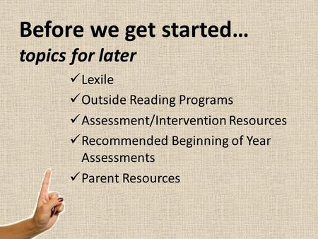 Before we get started… topics for later Lexile Outside Reading Programs Assessment/Intervention Resources Recommended Beginning of Year Assessments Parent.