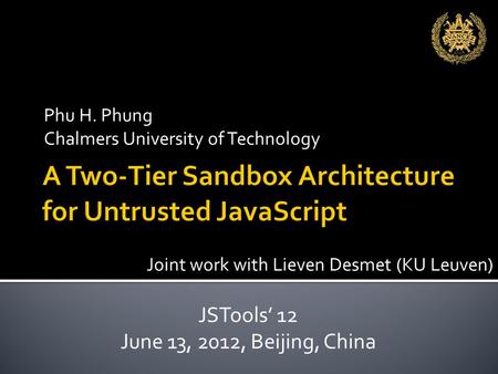 Phu H. Phung Chalmers University of Technology JSTools’ 12 June 13, 2012, Beijing, China Joint work with Lieven Desmet (KU Leuven)