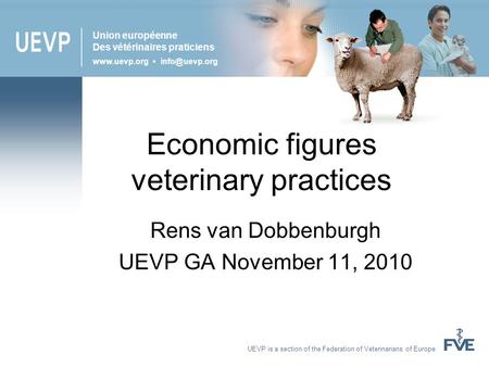 UEVP is a section of the Federation of Veterinarians of Europe Union européenne Des vétérinaires praticiens  Economic figures.