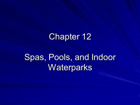 Chapter 12 Spas, Pools, and Indoor Waterparks