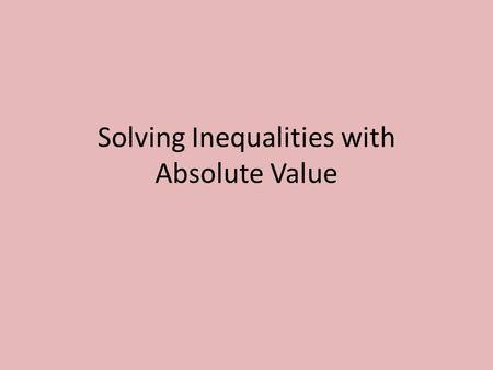 Solving Inequalities with Absolute Value. Things we already know about Inequalities!! >, < : on graph =, ≤, ≥, : on graph When dividing or multiplying.
