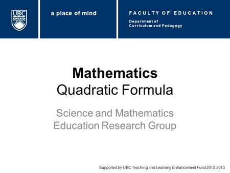 Mathematics Quadratic Formula Science and Mathematics Education Research Group Supported by UBC Teaching and Learning Enhancement Fund 2012-2013 Department.