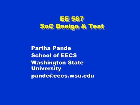 EE 587 SoC Design & Test Partha Pande School of EECS Washington State University