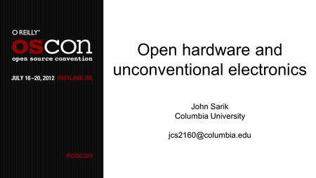 Open hardware and unconventional electronics John Sarik Columbia University