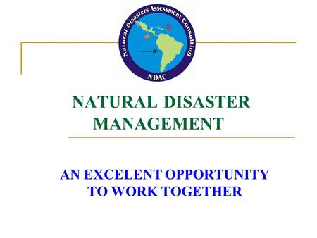 NATURAL DISASTER MANAGEMENT AN EXCELENT OPPORTUNITY TO WORK TOGETHER.