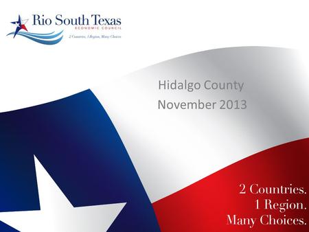 Hidalgo County November 2013. Visit us at www.riosouthtexas.com for more information. Who we are RSTEC is a public/private non-profit member-driven organization.