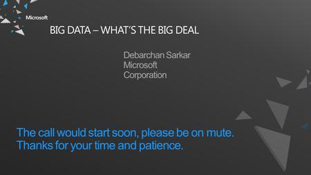 BIG DATA – WHAT’S THE BIG DEAL The call would start soon, please be on mute. Thanks for your time and patience.