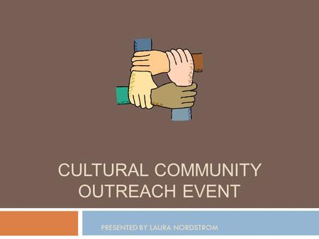 CULTURAL COMMUNITY OUTREACH EVENT PRESENTED BY LAURA NORDSTROM.