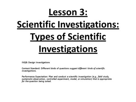 Lesson 3: Scientific Investigations: Types of Scientific Investigations INQB: Design Investigations Content Standard: Different kinds of questions suggest.