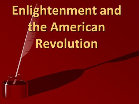 Enlightenment and the American Revolution Definitions Philosophe:Philosophe: Member of a group of Enlightenment thinkers who tried to apply the methods.
