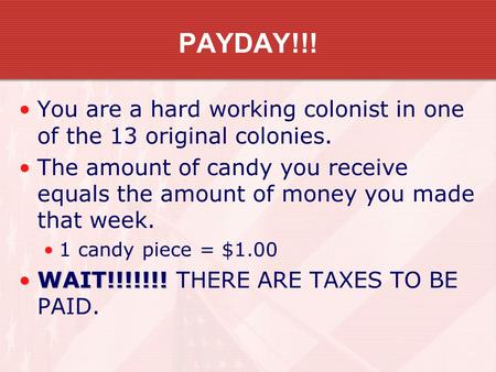 PAYDAY!!! You are a hard working colonist in one of the 13 original colonies. The amount of candy you receive equals the amount of money you made that.