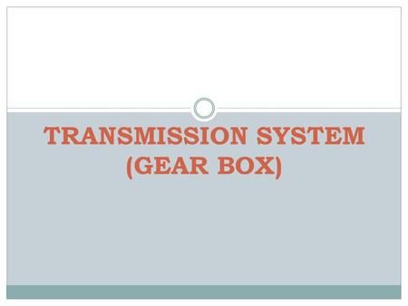 TRANSMISSION SYSTEM (GEAR BOX)