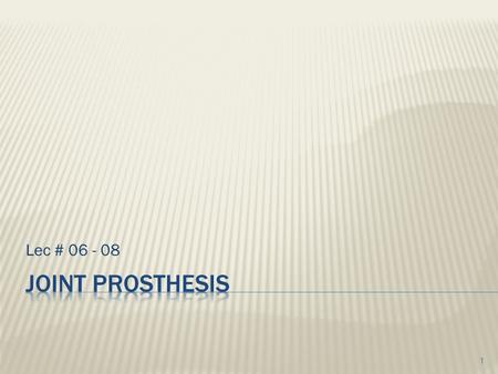 Lec # 06 - 08 Joint Prosthesis.
