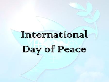 International Day of Peace. “Blessed are the peacemakers, for they will be called children of God. Mt: 5:9.