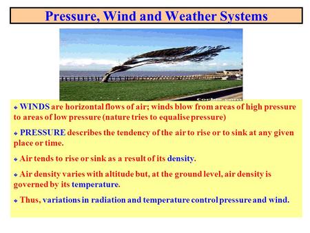 Pressure, Wind and Weather Systems � WINDS are horizontal flows of air; winds blow from areas of high pressure to areas of low pressure (nature tries to.