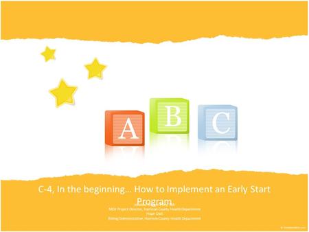 C-4, In the beginning… How to Implement an Early Start Program Jennifer Krieger Riley, MA MCH Project Director, Harrison County Health Department Hope.