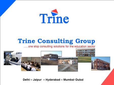 Trine Consulting Group.….one stop consulting solutions for the education sector Delhi – Jaipur – Hyderabad – Mumbai-Dubai.