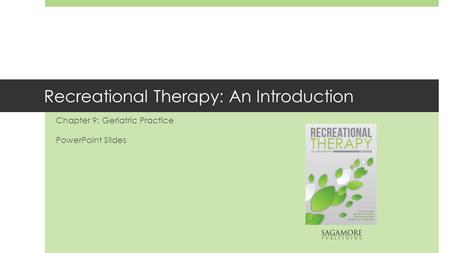 Recreational Therapy: An Introduction Chapter 9: Geriatric Practice PowerPoint Slides.