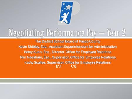  The District School Board of Pasco County Kevin Shibley, Esq., Assistant Superintendent for Administration Betsy Kuhn, Esq., Director, Office for Employee.